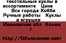 текстильные куклы в ассортименте › Цена ­ 500 - Все города Хобби. Ручные работы » Куклы и игрушки   . Ивановская обл.,Кохма г.